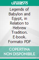 Legends of Babylon and Egypt, in Relation to Hebrew Tradition. E-book. Formato PDF ebook