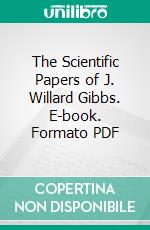 The Scientific Papers of J. Willard Gibbs. E-book. Formato PDF ebook di J. Willard Gibbs