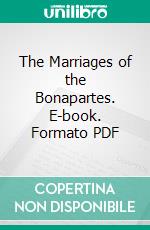 The Marriages of the Bonapartes. E-book. Formato PDF ebook