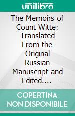 The Memoirs of Count Witte: Translated From the Original Russian Manuscript and Edited. E-book. Formato PDF ebook