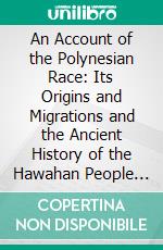 An Account of the Polynesian Race: Its Origins and Migrations and the Ancient History of the Hawahan People to the Times of Kamehameha I. E-book. Formato PDF