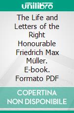 The Life and Letters of the Right Honourable Friedrich Max Müller. E-book. Formato PDF ebook