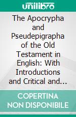 The Apocrypha and Pseudepigrapha of the Old Testament in English: With Introductions and Critical and Explanatory Notes to the Several Books. E-book. Formato PDF ebook