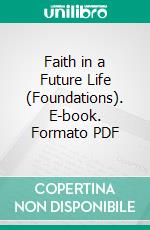 Faith in a Future Life (Foundations). E-book. Formato PDF ebook di Alfred W. Martin