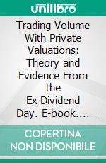 Trading Volume With Private Valuations: Theory and Evidence From the Ex-Dividend Day. E-book. Formato PDF ebook