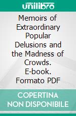 Memoirs of Extraordinary Popular Delusions and the Madness of Crowds. E-book. Formato PDF ebook