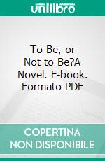 To Be, or Not to Be?A Novel. E-book. Formato PDF ebook