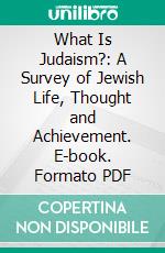 What Is Judaism?: A Survey of Jewish Life, Thought and Achievement. E-book. Formato PDF ebook di Abram Samuel Isaacs