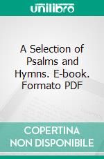 A Selection of Psalms and Hymns. E-book. Formato PDF ebook