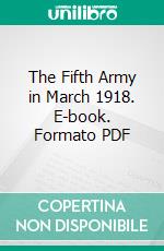 The Fifth Army in March 1918. E-book. Formato PDF ebook di Walter Shaw Sparrow