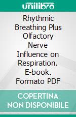 Rhythmic Breathing Plus Olfactory Nerve Influence on Respiration. E-book. Formato PDF ebook