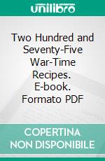 Two Hundred and Seventy-Five War-Time Recipes. E-book. Formato PDF ebook