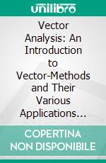 Vector Analysis: An Introduction to Vector-Methods and Their Various Applications to Physics and Mathematics. E-book. Formato PDF ebook