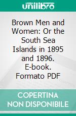 Brown Men and Women: Or the South Sea Islands in 1895 and 1896. E-book. Formato PDF ebook