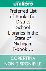 Preferred List of Books for District School Libraries in the State of Michigan. E-book. Formato PDF ebook