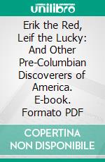 Erik the Red, Leif the Lucky: And Other Pre-Columbian Discoverers of America. E-book. Formato PDF ebook