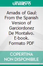 Amadis of Gaul: From the Spanish Version of Garciordonez De Montalvo. E-book. Formato PDF ebook di Robert Southey