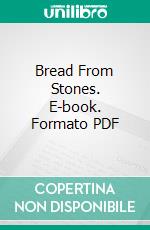 Bread From Stones. E-book. Formato PDF ebook