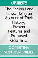 The English Land Laws: Being an Account of Their History, Present Features and Proposed Reforms. E-book. Formato PDF ebook