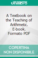 A Textbook on the Teaching of Arithmetic. E-book. Formato PDF ebook