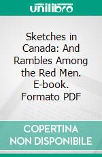 Sketches in Canada: And Rambles Among the Red Men. E-book. Formato PDF ebook di Mrs. Jameson