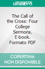 The Call of the Cross: Four College Sermons. E-book. Formato PDF ebook