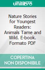 Nature Stories for Youngest Readers: Animals Tame and Wild. E-book. Formato PDF ebook di Anna Chase Davis