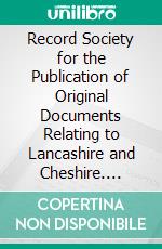 Record Society for the Publication of Original Documents Relating to Lancashire and Cheshire. E-book. Formato PDF ebook