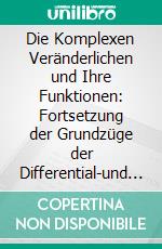 Die Komplexen Veränderlichen und Ihre Funktionen: Fortsetzung der Grundzüge der Differential-und Integralrechnung, Zugleich eine Einführung in die Funktionentheorie. E-book. Formato PDF ebook di Gerhard Kowalewski