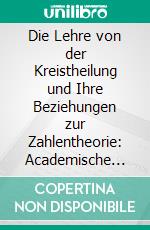 Die Lehre von der Kreistheilung und Ihre Beziehungen zur Zahlentheorie: Academische Vorlesungen. E-book. Formato PDF ebook di Paul Bachmann