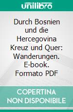 Durch Bosnien und die Hercegovina Kreuz und Quer: Wanderungen. E-book. Formato PDF ebook