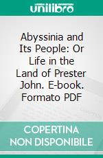 Abyssinia and Its People: Or Life in the Land of Prester John. E-book. Formato PDF ebook