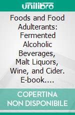 Foods and Food Adulterants: Fermented Alcoholic Beverages, Malt Liquors, Wine, and Cider. E-book. Formato PDF ebook