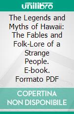 The Legends and Myths of Hawaii: The Fables and Folk-Lore of a Strange People. E-book. Formato PDF ebook