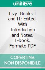 Livy: Books I and II; Edited, With Introduction and Notes. E-book. Formato PDF ebook