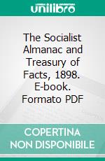 The Socialist Almanac and Treasury of Facts, 1898. E-book. Formato PDF ebook di Lucien Sanial