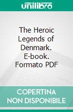 The Heroic Legends of Denmark. E-book. Formato PDF ebook di Axel Olrik