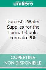 Domestic Water Supplies for the Farm. E-book. Formato PDF ebook di Myron L. Fuller