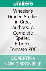 Wheeler's Graded Studies in Great Authors: A Complete Speller. E-book. Formato PDF ebook