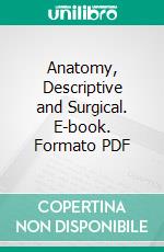 Anatomy, Descriptive and Surgical. E-book. Formato PDF ebook di Henry Gray