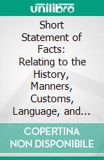Short Statement of Facts: Relating to the History, Manners, Customs, Language, and Literature of the Micmac Tribe of Indians, in Nova-Scotia and P. E. Island. E-book. Formato PDF ebook