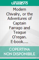 Modern Chivalry, or the Adventures of Captain Farrago and Teague O'regan. E-book. Formato PDF ebook