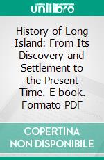 History of Long Island: From Its Discovery and Settlement to the Present Time. E-book. Formato PDF ebook di Benjamin Franklin Thompson