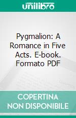 Pygmalion: A Romance in Five Acts. E-book. Formato PDF ebook di Bernard Shaw