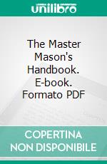 The Master Mason's Handbook. E-book. Formato PDF ebook di Frederick Joseph William Crowe