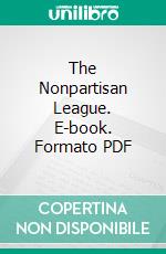 The Nonpartisan League. E-book. Formato PDF ebook