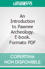 An Introduction to Pawnee Archeology. E-book. Formato PDF ebook