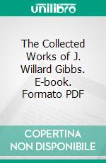 The Collected Works of J. Willard Gibbs. E-book. Formato PDF ebook di Josiah Willard Gibbs