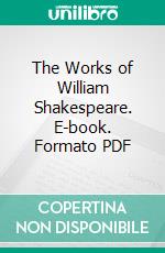 The Works of William Shakespeare. E-book. Formato PDF ebook di William Shakespeare