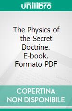 The Physics of the Secret Doctrine. E-book. Formato PDF ebook di William Kingsland